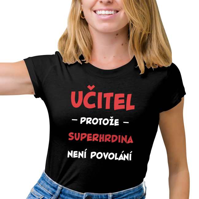Dámské tričko s potiskem "Učitel, protože..."