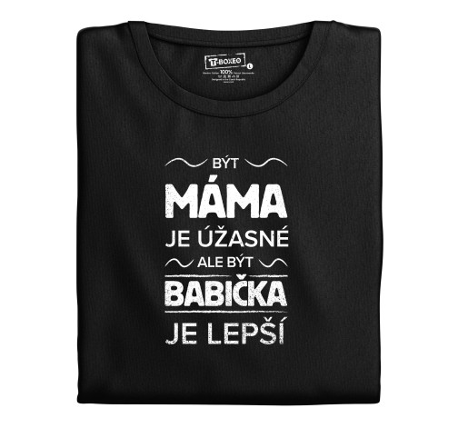 Levně Dámské tričko s potiskem “Být máma je úžasné, ale být babička je lepší”
